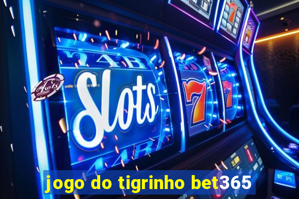 jogo do tigrinho bet365